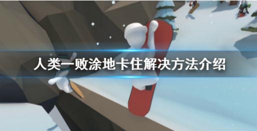 《人類一敗涂地》被卡住了怎么辦 卡住解決方法介紹