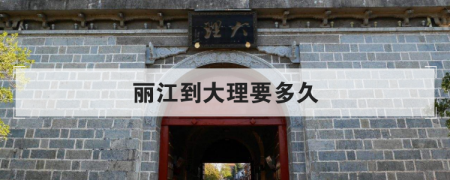 麗江到大理要多長時間  從麗江到大理要多久