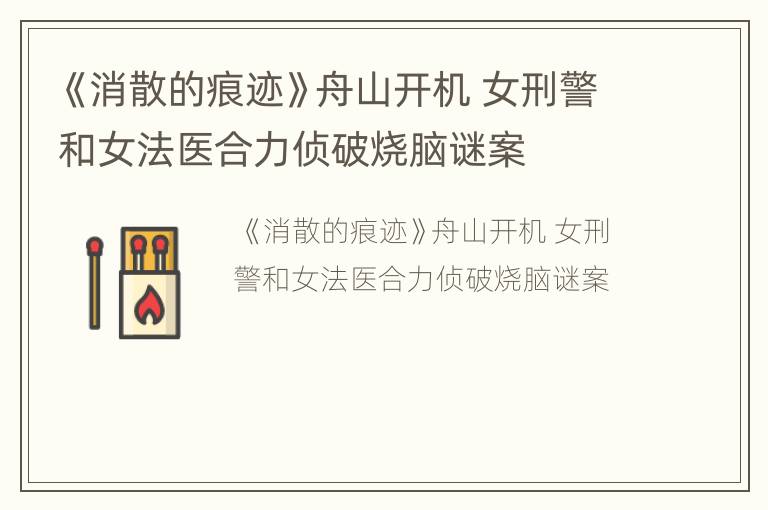 《消散的痕跡》舟山開機 女刑警和女法醫合力偵破燒腦謎案