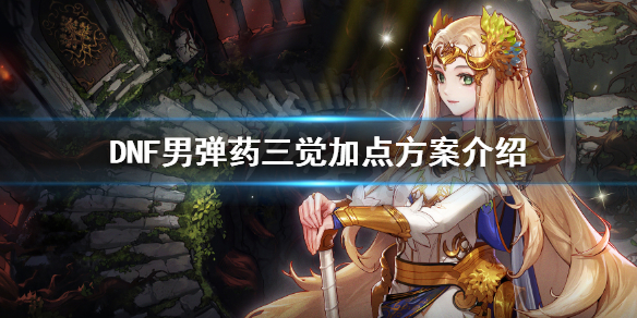 DNF男彈藥三覺怎么加點 DNF男彈藥三覺加點方案介紹