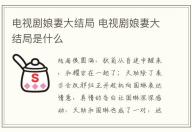 電視劇娘妻大結局 電視劇娘妻大結局是什么