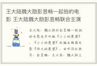 王大陸魏大勛彭昱暢一起拍的電影 王大陸魏大勛彭昱暢聯合主演了什么電影