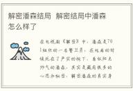 解密潘森結局 解密結局中潘森怎么樣了