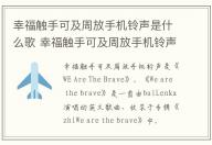 幸福觸手可及周放手機鈴聲是什么歌 幸福觸手可及周放手機鈴聲是什么歌曲