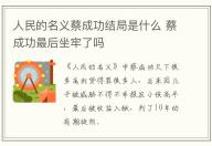 人民的名義蔡成功結(jié)局是什么 蔡成功最后坐牢了嗎