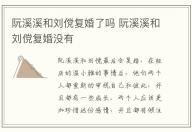 阮溪溪和劉儻復婚了嗎 阮溪溪和劉儻復婚沒有