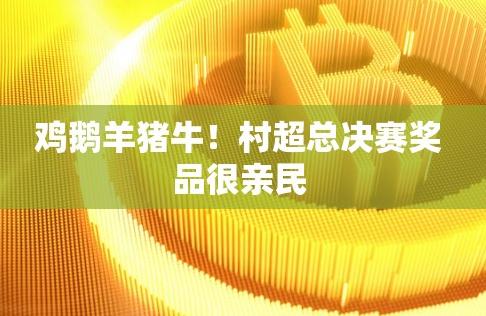 村超獎品搶眼:雞鵝羊豬牛輪番上場