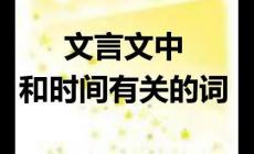 文言文詞語(yǔ)中表示時(shí)間的名詞有哪些（表示時(shí)間的名詞）