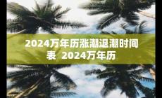 2024萬年歷漲潮退潮時間表 對應2024萬年歷