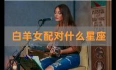 白羊女和什么星座男最配？白羊女和什么星座男最配對？