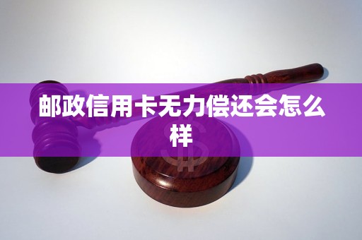 郵政信用卡無力償還會怎么樣