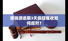 提錢游逾期3天瘋狂催收需要怎么應對？