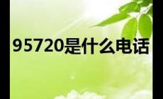 95720是什么電話號碼 95720主動來電的原因??