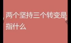 兩個堅持三個轉變指的是什么內容