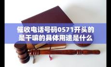 催收電話號(hào)碼0571開頭的是干嘛的具體用途是什么
