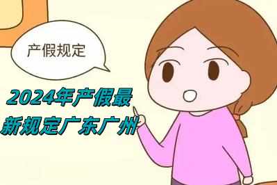 2024年產假最新規(guī)定廣東廣州(2024年產假最新規(guī)定)