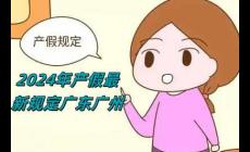 2024年產(chǎn)假最新規(guī)定廣東廣州(2024年產(chǎn)假最新規(guī)定)