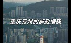 重慶萬州的郵政編碼是多少（萬州的郵政編碼是什么）