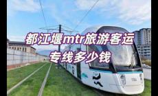 都江堰mtr旅游客運專線票價(都江堰mtr旅游客運專線多少錢)