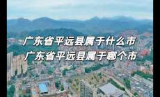 廣東省平遠縣屬于什么市 廣東省平遠縣屬于哪個市