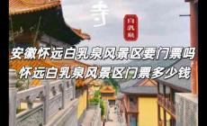 安徽懷遠白乳泉風景區(qū)要門票嗎 懷遠白乳泉風景區(qū)門票多少錢