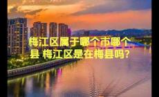 梅江區屬于哪個市哪個縣 梅江區是在梅縣嗎?