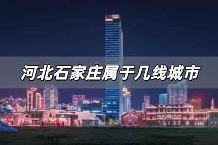 石家莊屬于幾線城市，河北石家莊屬于幾線城市？