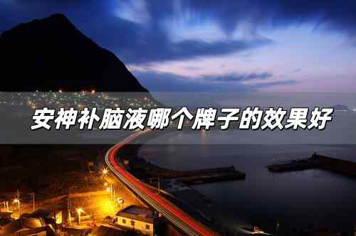 安神補(bǔ)腦液哪個(gè)牌子的效果