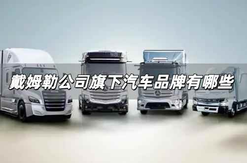 戴姆勒公司旗下汽車品牌有哪些 戴姆勒公司旗下汽車品牌介紹